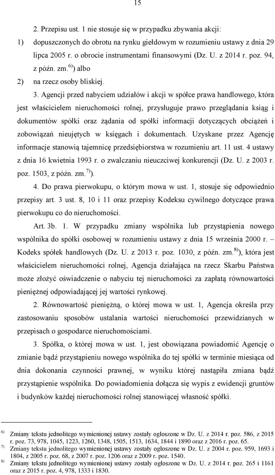 Agencji przed nabyciem udziałów i akcji w spółce prawa handlowego, która jest właścicielem nieruchomości rolnej, przysługuje prawo przeglądania ksiąg i dokumentów spółki oraz żądania od spółki