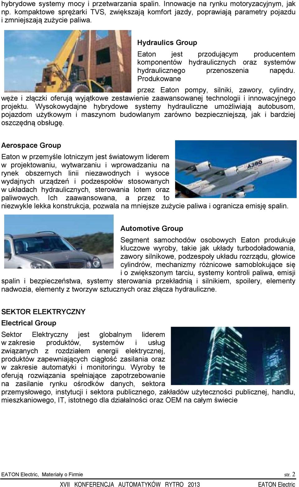 Produkowane przez Eaton pompy, silniki, zawory, cylindry, węże i złączki oferują wyjątkowe zestawienie zaawansowanej technologii i innowacyjnego projektu.