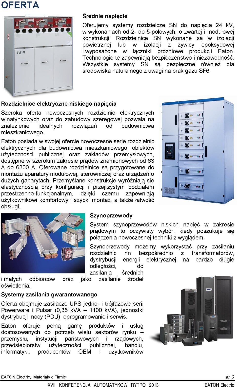 Wszystkie systemy SN są bezpieczne również dla środowiska naturalnego z uwagi na brak gazu SF6.