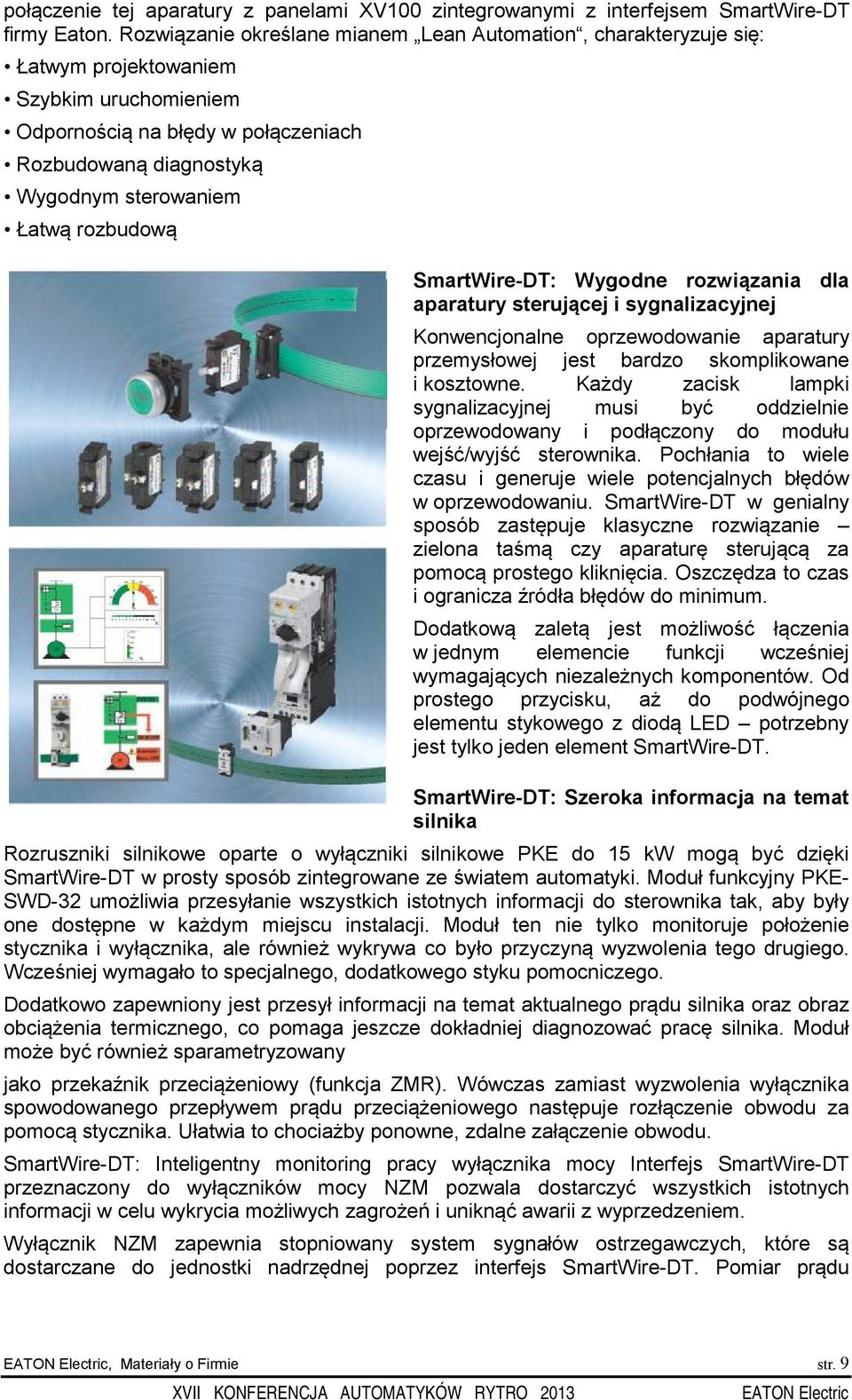 rozbudową SmartWire-DT: Wygodne rozwiązania dla aparatury sterującej i sygnalizacyjnej Konwencjonalne oprzewodowanie aparatury przemysłowej jest bardzo skomplikowane i kosztowne.