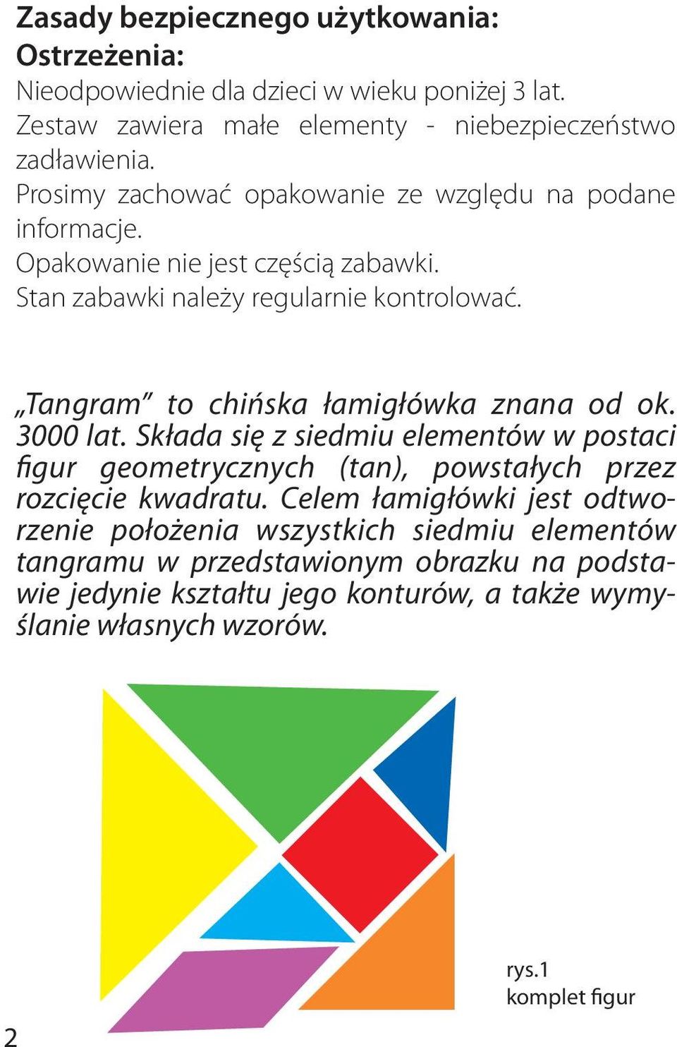 Tangram to chińska łamigłówka znana od ok. 3000 lat. Składa się z siedmiu elementów w postaci figur geometrycznych (tan), powstałych przez rozcięcie kwadratu.