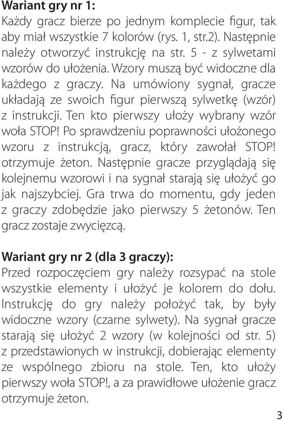 Po sprawdzeniu poprawności ułożonego wzoru z instrukcją, gracz, który zawołał STOP! otrzymuje żeton.