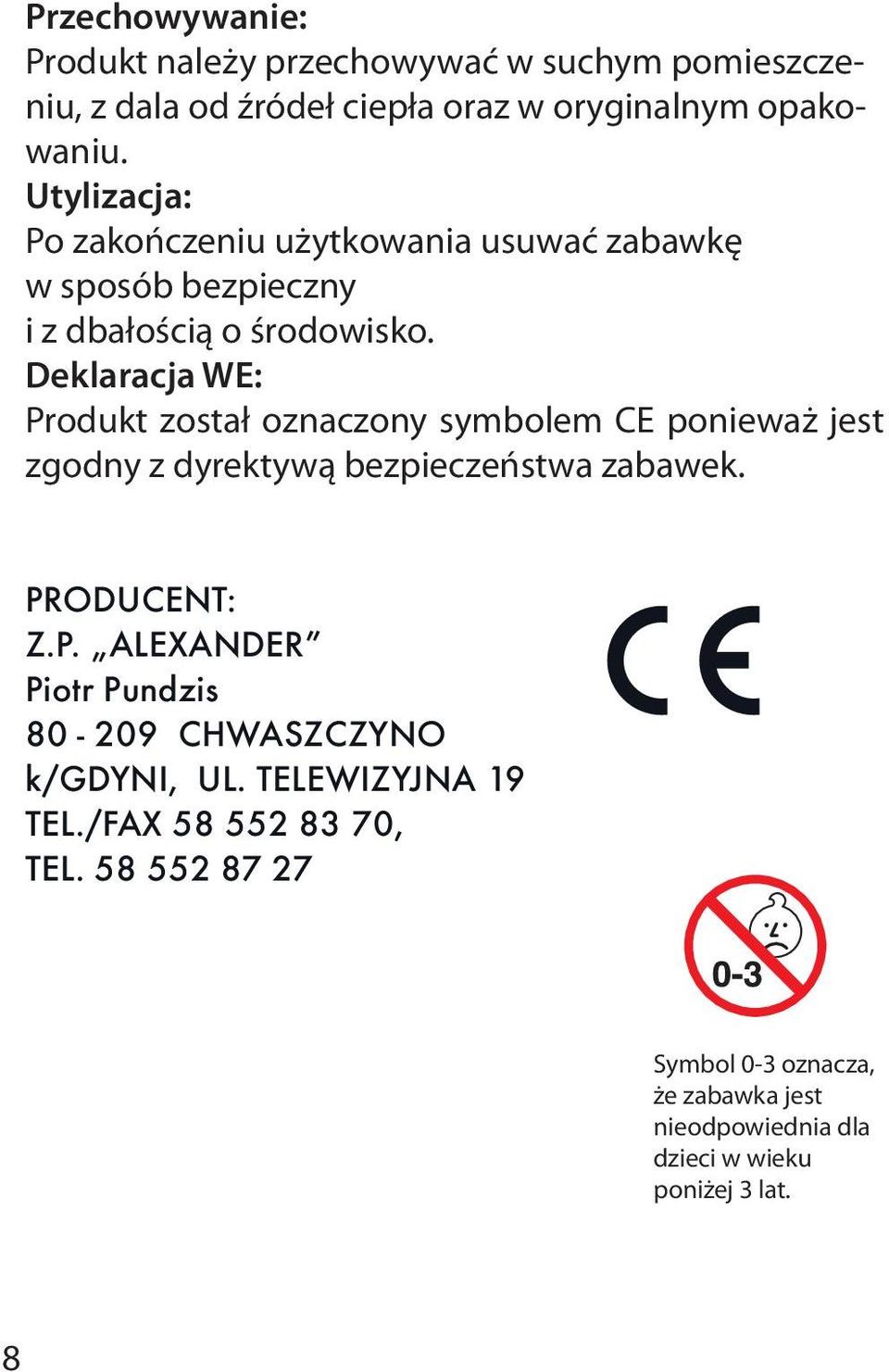 Deklaracja WE: Produkt został oznaczony symbolem CE ponieważ jest zgodny z dyrektywą bezpieczeństwa zabawek. PRODUCENT: Z.P. ALEXANDER Piotr Pundzis 80-209 CHWASZCZYNO k/gdyni, UL.