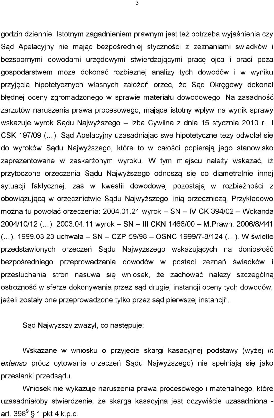 braci poza gospodarstwem może dokonać rozbieżnej analizy tych dowodów i w wyniku przyjęcia hipotetycznych własnych założeń orzec, że Sąd Okręgowy dokonał błędnej oceny zgromadzonego w sprawie