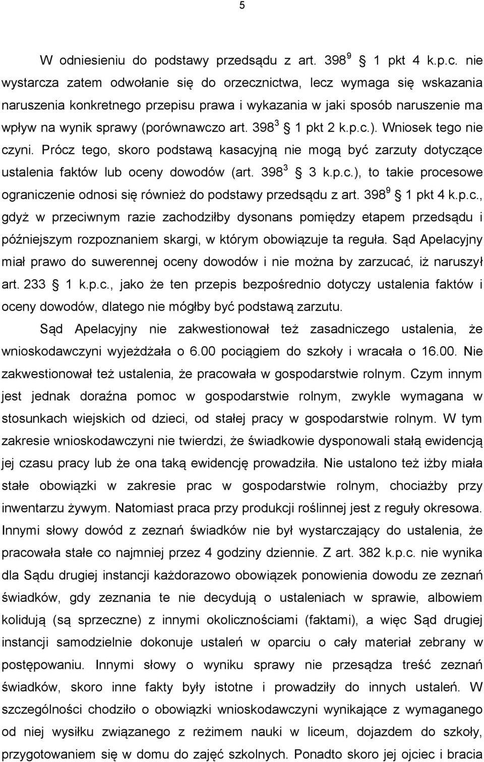 398 3 1 pkt 2 k.p.c.). Wniosek tego nie czyni. Prócz tego, skoro podstawą kasacyjną nie mogą być zarzuty dotyczące ustalenia faktów lub oceny dowodów (art. 398 3 3 k.p.c.), to takie procesowe ograniczenie odnosi się również do podstawy przedsądu z art.