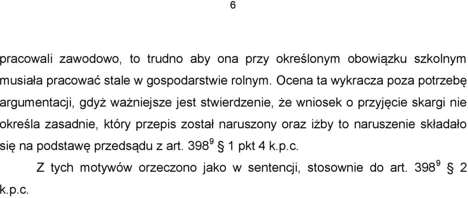 Ocena ta wykracza poza potrzebę argumentacji, gdyż ważniejsze jest stwierdzenie, że wniosek o przyjęcie skargi