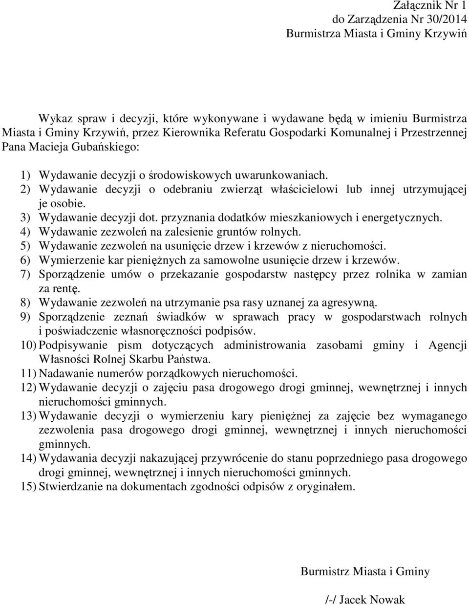 4) Wydawanie zezwoleń na zalesienie gruntów rolnych. 5) Wydawanie zezwoleń na usunięcie drzew i krzewów z nieruchomości. 6) Wymierzenie kar pieniężnych za samowolne usunięcie drzew i krzewów.