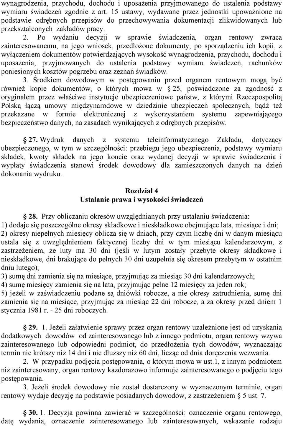 Po wydaniu decyzji w sprawie świadczenia, organ rentowy zwraca zainteresowanemu, na jego wniosek, przedłożone dokumenty, po sporządzeniu ich kopii, z wyłączeniem dokumentów potwierdzających wysokość