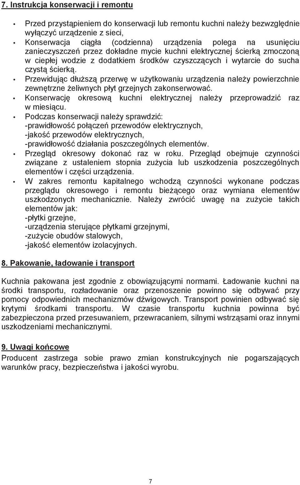 Przewidując dłuższą przerwę w użytkowaniu urządzenia należy powierzchnie zewnętrzne żeliwnych płyt grzejnych zakonserwować.