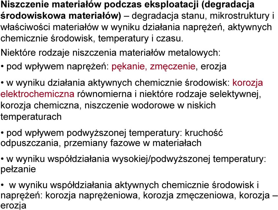 Niektóre rodzaje niszczenia materiałów metalowych: pod wpływem naprężeń: pękanie, zmęczenie, erozja w wyniku działania aktywnych chemicznie środowisk: korozja elektrochemiczna równomierna i