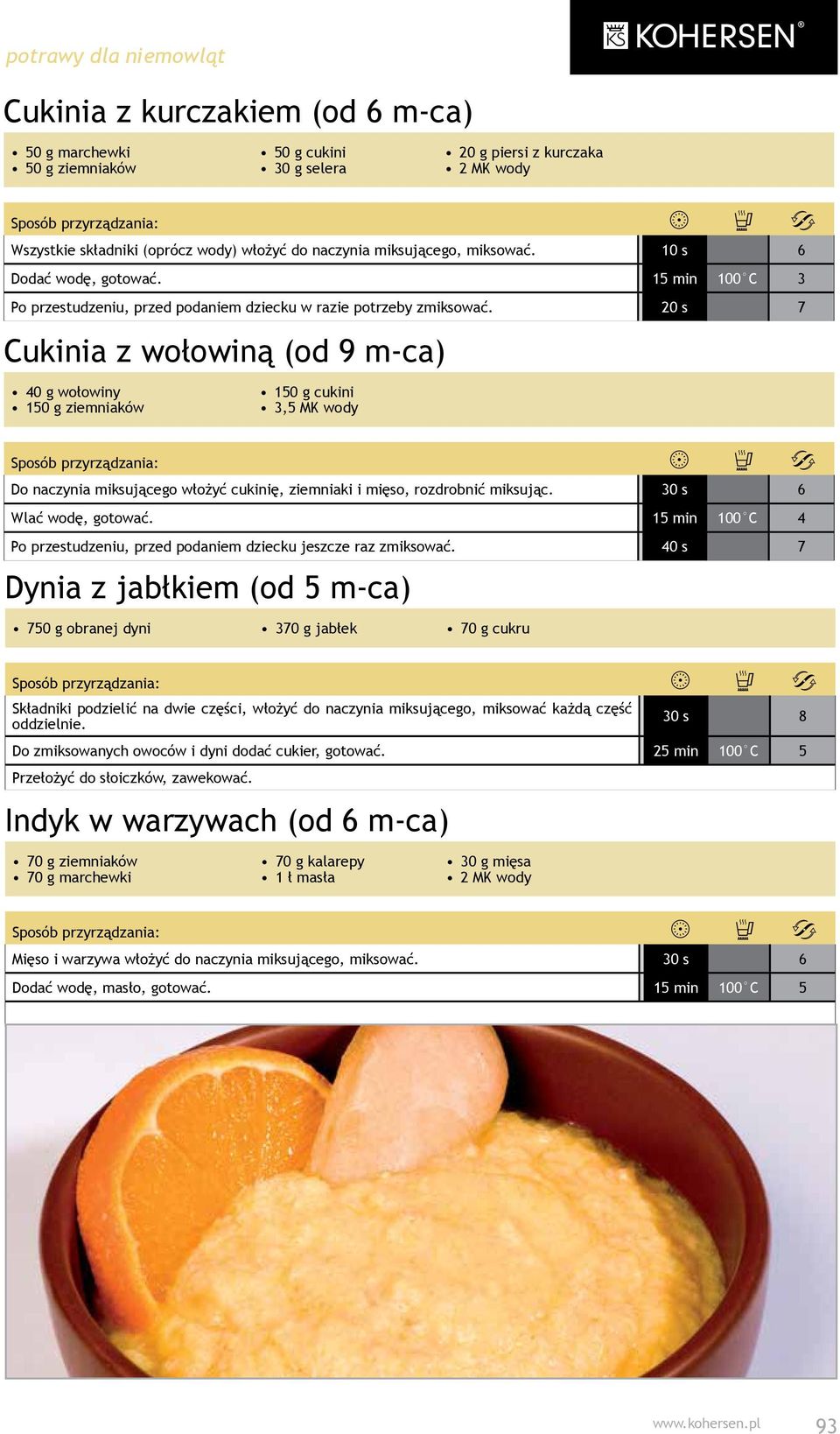 20 s 7 Cukinia z wołowiną (od 9 m-ca) 40 g wołowiny 150 g ziemniaków 150 g cukini 3,5 MK wody Do naczynia miksującego włożyć cukinię, ziemniaki i mięso, rozdrobnić miksując. 30 s 6 Wlać wodę, gotować.