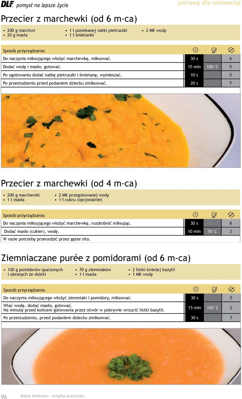 20 s 7 Przecier z marchewki (od 4 m-ca) 200 g marchewki 2 MK przegotowanej wody Do naczynia miksującego włożyć marchewkę, rozdrobnić miksując. 30 s 8 Dodać masło (cukier), wodę.