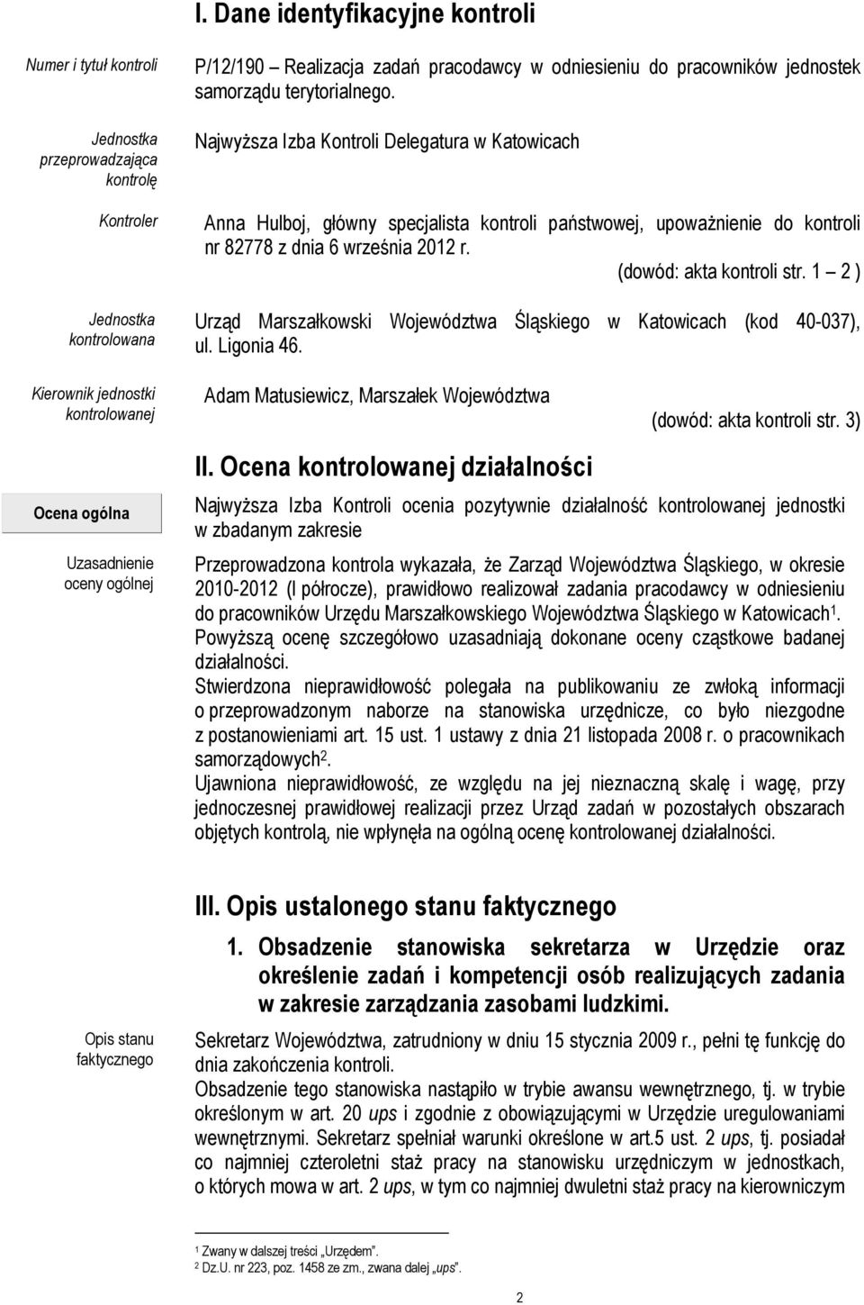 NajwyŜsza Izba Kontroli Delegatura w Katowicach Anna Hulboj, główny specjalista kontroli państwowej, upowaŝnienie do kontroli nr 82778 z dnia 6 września 2012 r. (dowód: akta kontroli str.