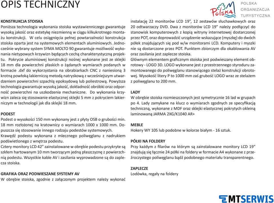 Jednocześnie wybrany system SYMA MOLTO 90 gwarantuje możliwość wykonania nietypowych krzywizn będących cechą charakterystyczną projektu.