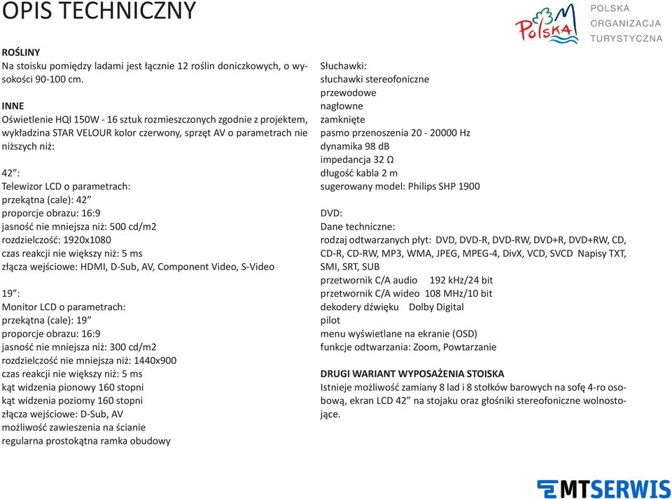 (cale): 42 proporcje obrazu: 6:9 jasność nie mniejsza niż: 500 cd/m2 rozdzielczość: 920x080 czas reakcji nie większy niż: 5 ms złącza wejściowe: HDMI, D-Sub, AV, Component Video, S-Video 9 : Monitor