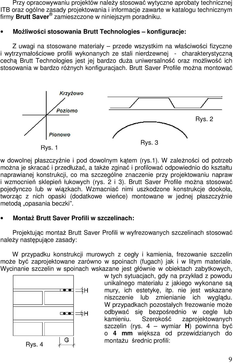 MoŜliwości stosowania Brutt Technologies konfiguracje: Z uwagi na stosowane materiały przede wszystkim na właściwości fizyczne i wytrzymałościowe profili wykonanych ze stali nierdzewnej -