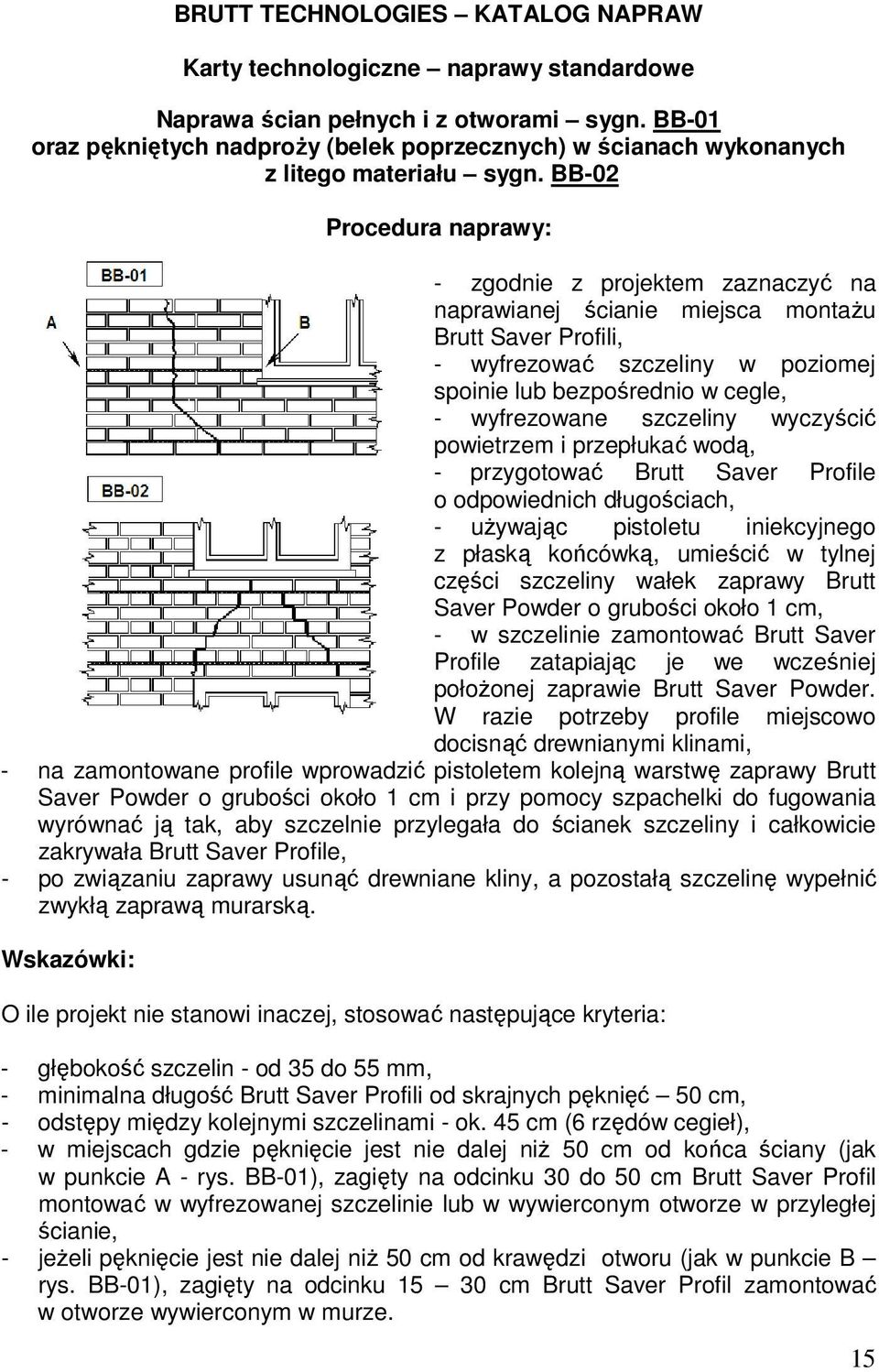 BB-02 : - zgodnie z projektem zaznaczyć na naprawianej ścianie miejsca montaŝu Brutt Saver Profili, - wyfrezować szczeliny w poziomej spoinie lub bezpośrednio w cegle, - wyfrezowane szczeliny