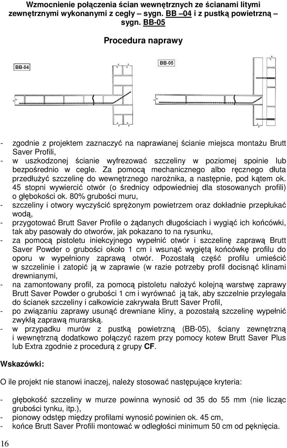 Za pomocą mechanicznego albo ręcznego dłuta przedłuŝyć szczelinę do wewnętrznego naroŝnika, a następnie, pod kątem ok.