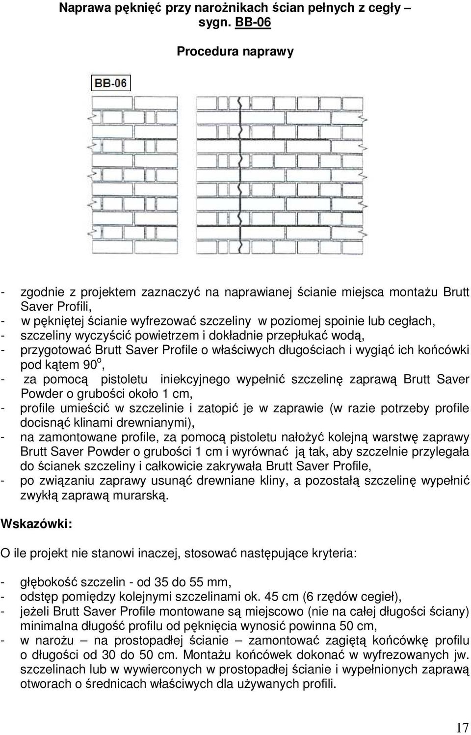 powietrzem i dokładnie przepłukać wodą, - przygotować Brutt Saver Profile o właściwych długościach i wygiąć ich końcówki pod kątem 90 o, - za pomocą pistoletu iniekcyjnego wypełnić szczelinę zaprawą