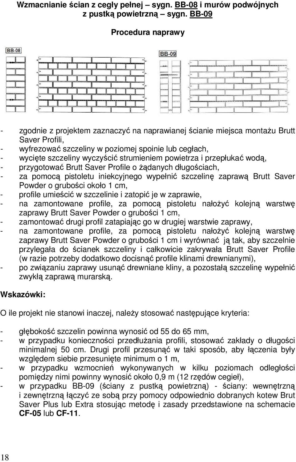 powietrza i przepłukać wodą, - przygotować Brutt Saver Profile o Ŝądanych długościach, - za pomocą pistoletu iniekcyjnego wypełnić szczelinę zaprawą Brutt Saver Powder o grubości około 1 cm, -