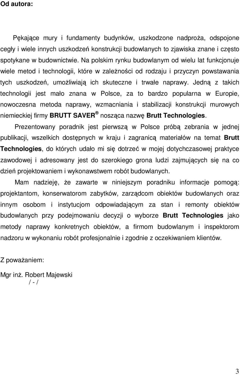 Jedną z takich technologii jest mało znana w Polsce, za to bardzo popularna w Europie, nowoczesna metoda naprawy, wzmacniania i stabilizacji konstrukcji murowych niemieckiej firmy BRUTT SAVER nosząca