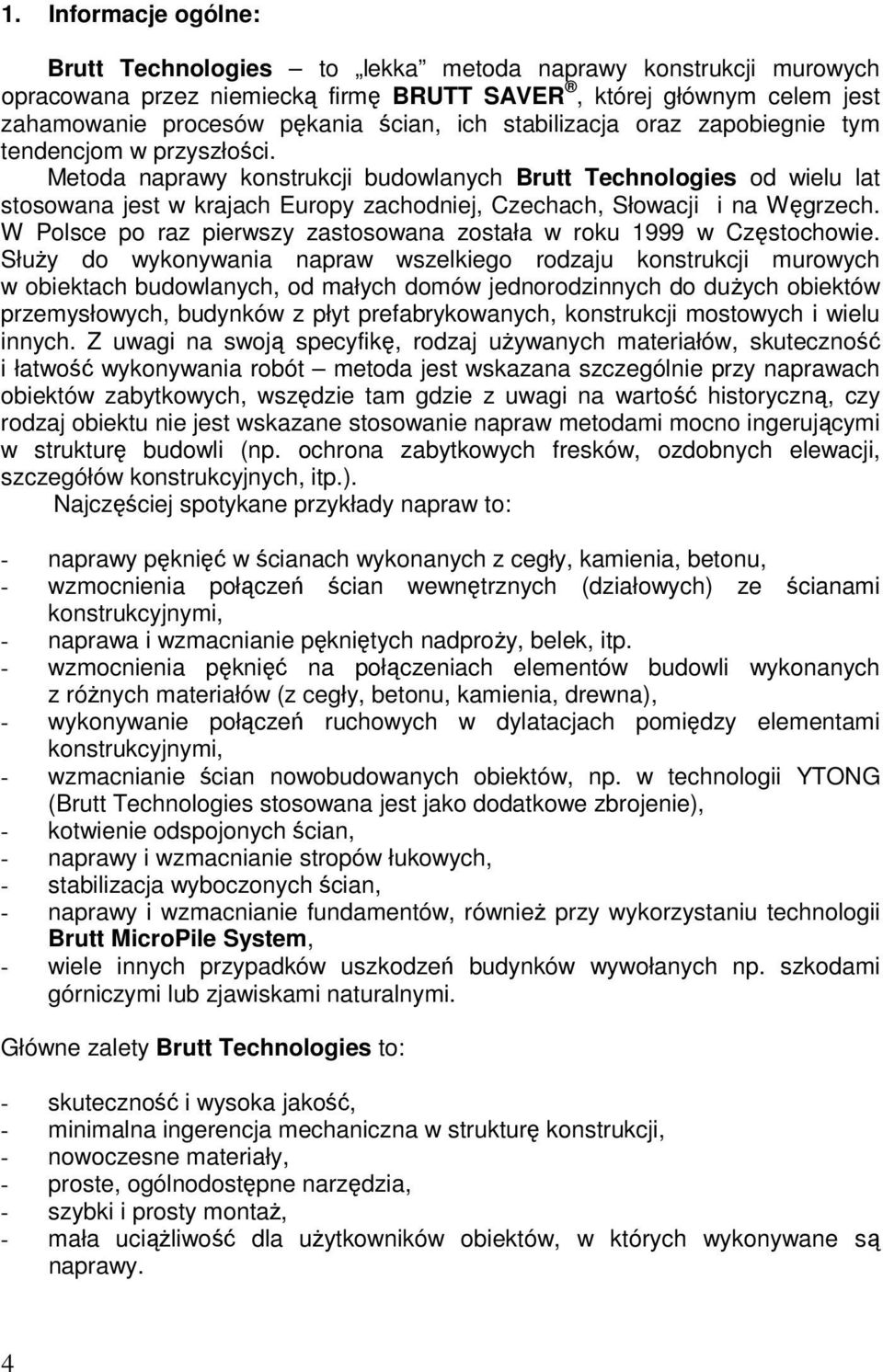 Metoda naprawy konstrukcji budowlanych Brutt Technologies od wielu lat stosowana jest w krajach Europy zachodniej, Czechach, Słowacji i na Węgrzech.