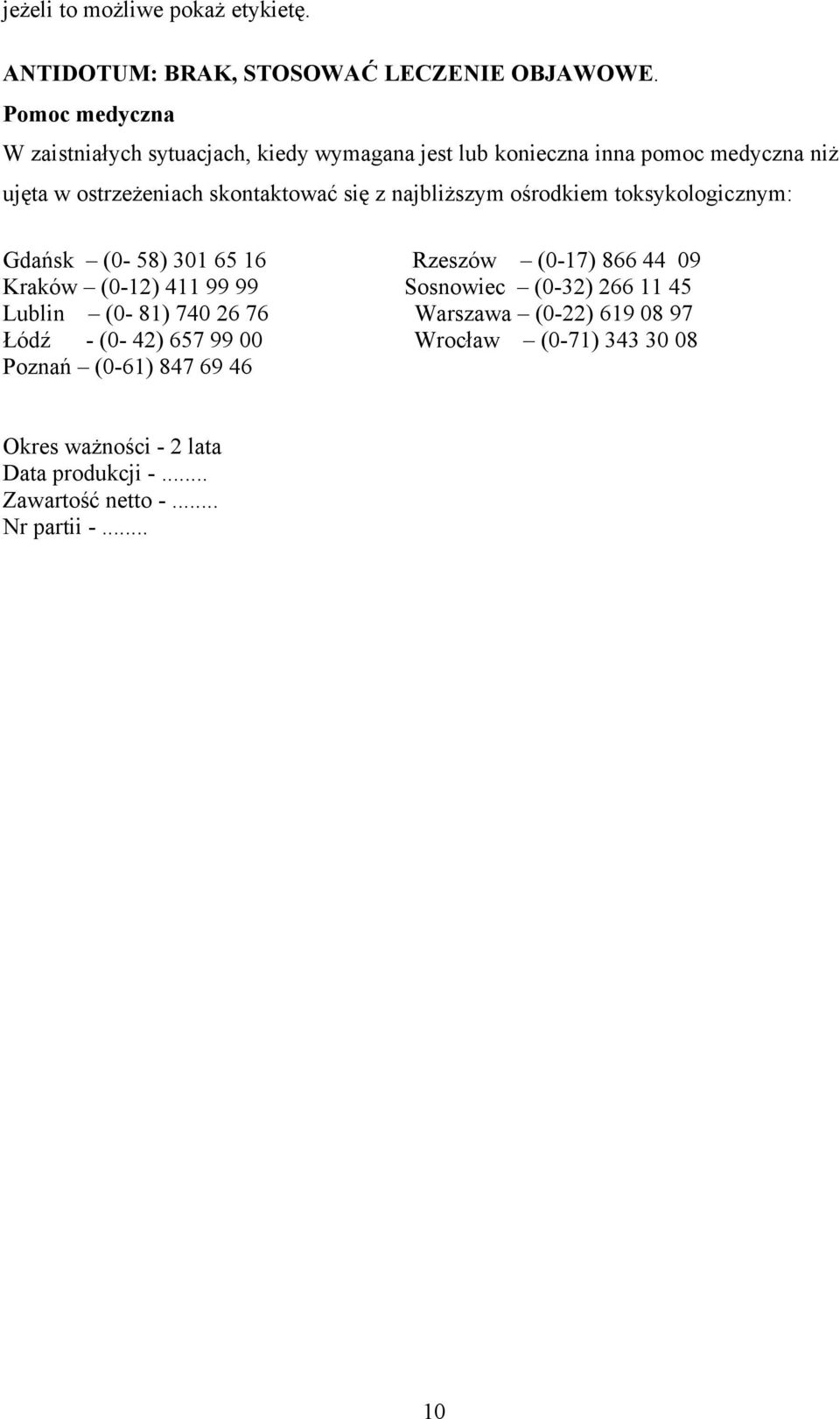 najbliższym ośrodkiem toksykologicznym: Gdańsk (0-58) 301 65 16 Rzeszów (0-17) 866 44 09 Kraków (0-12) 411 99 99 Sosnowiec (0-32) 266 11 45