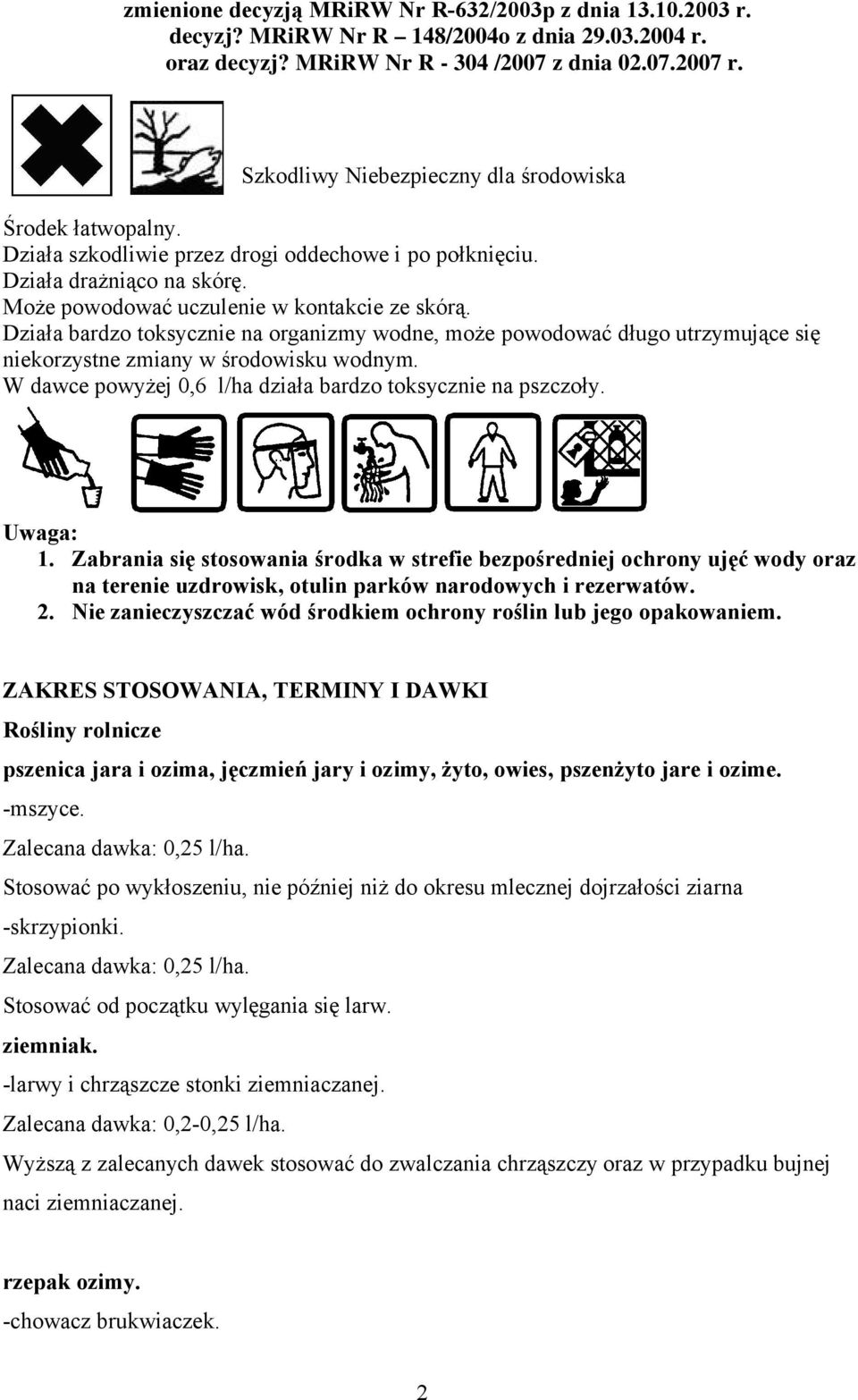 Działa bardzo toksycznie na organizmy wodne, może powodować długo utrzymujące się niekorzystne zmiany w środowisku wodnym. W dawce powyżej 0,6 l/ha działa bardzo toksycznie na pszczoły. Uwaga: 1.