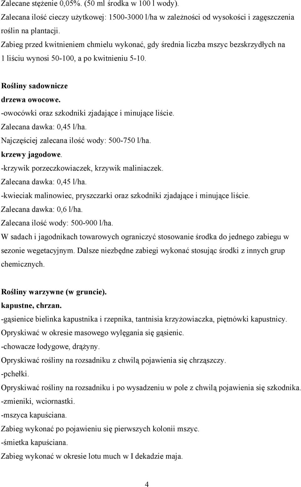 -owocówki oraz szkodniki zjadające i minujące liście. Zalecana dawka: 0,45 l/ha. Najczęściej zalecana ilość wody: 500-750 l/ha. krzewy jagodowe. -krzywik porzeczkowiaczek, krzywik maliniaczek.