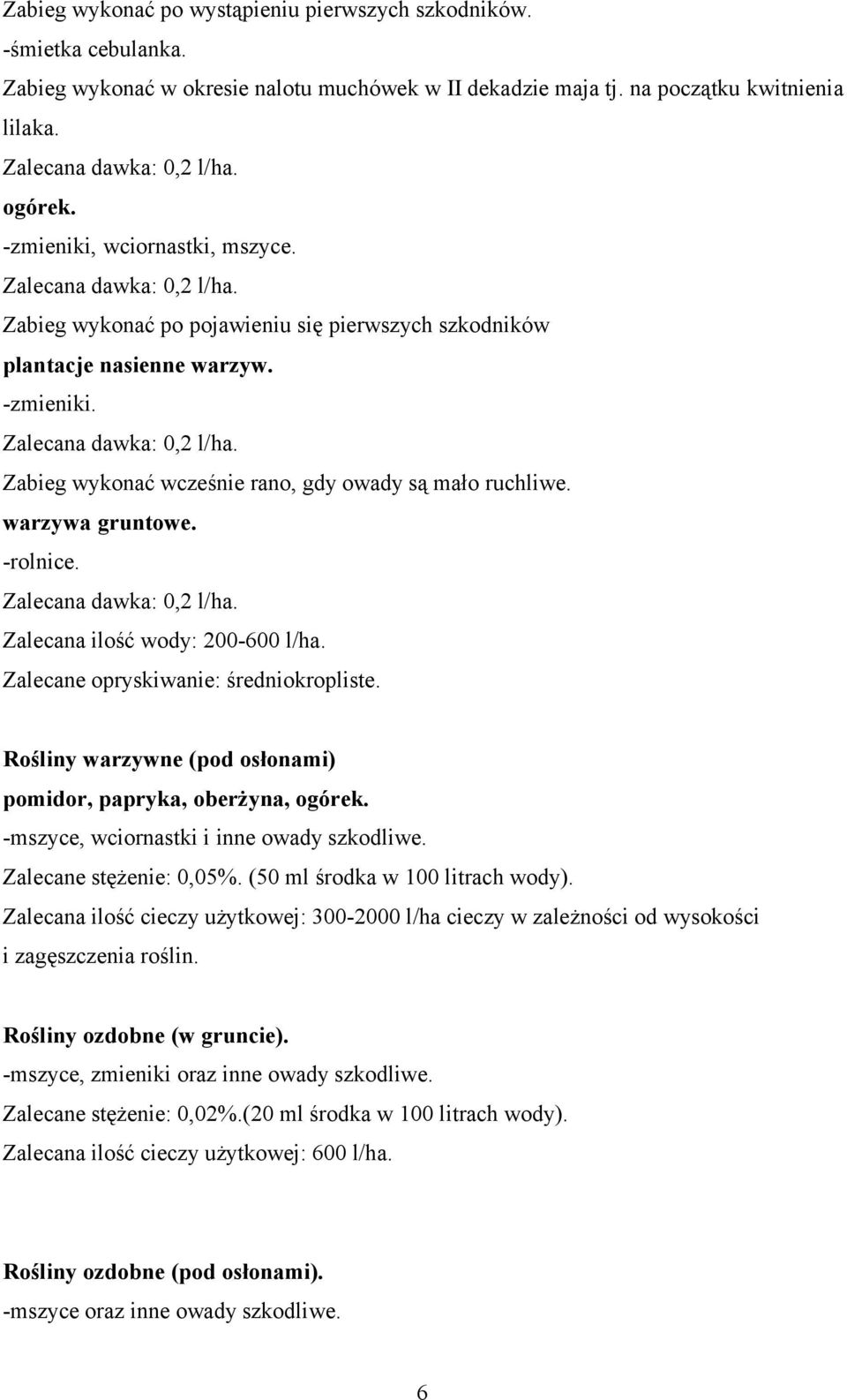 -rolnice. Zalecana ilość wody: 200-600 l/ha. Zalecane opryskiwanie: średniokropliste. Rośliny warzywne (pod osłonami) pomidor, papryka, oberżyna, ogórek. -mszyce, wciornastki i inne owady szkodliwe.