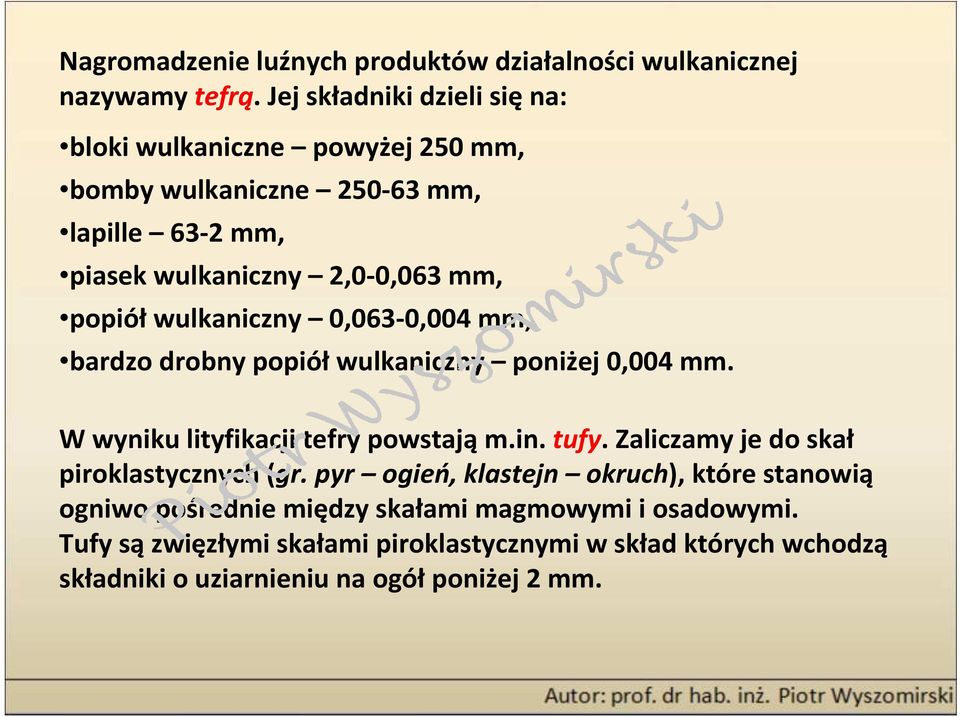 wulkaniczny 0,063-0,004 mm, bardzo drobny popiół wulkaniczny poniżej 0,004 mm. W wyniku lityfikacji tefry powstają m.in. tufy.