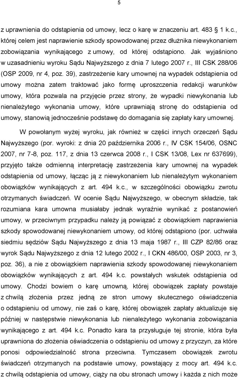 39), zastrzeżenie kary umownej na wypadek odstąpienia od umowy można zatem traktować jako formę uproszczenia redakcji warunków umowy, która pozwala na przyjęcie przez strony, że wypadki niewykonania