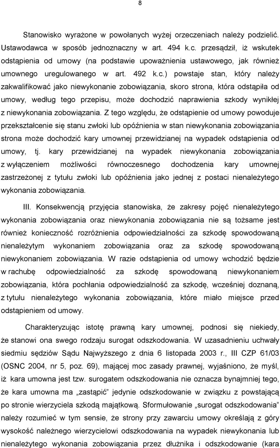 ) powstaje stan, który należy zakwalifikować jako niewykonanie zobowiązania, skoro strona, która odstąpiła od umowy, według tego przepisu, może dochodzić naprawienia szkody wynikłej z niewykonania