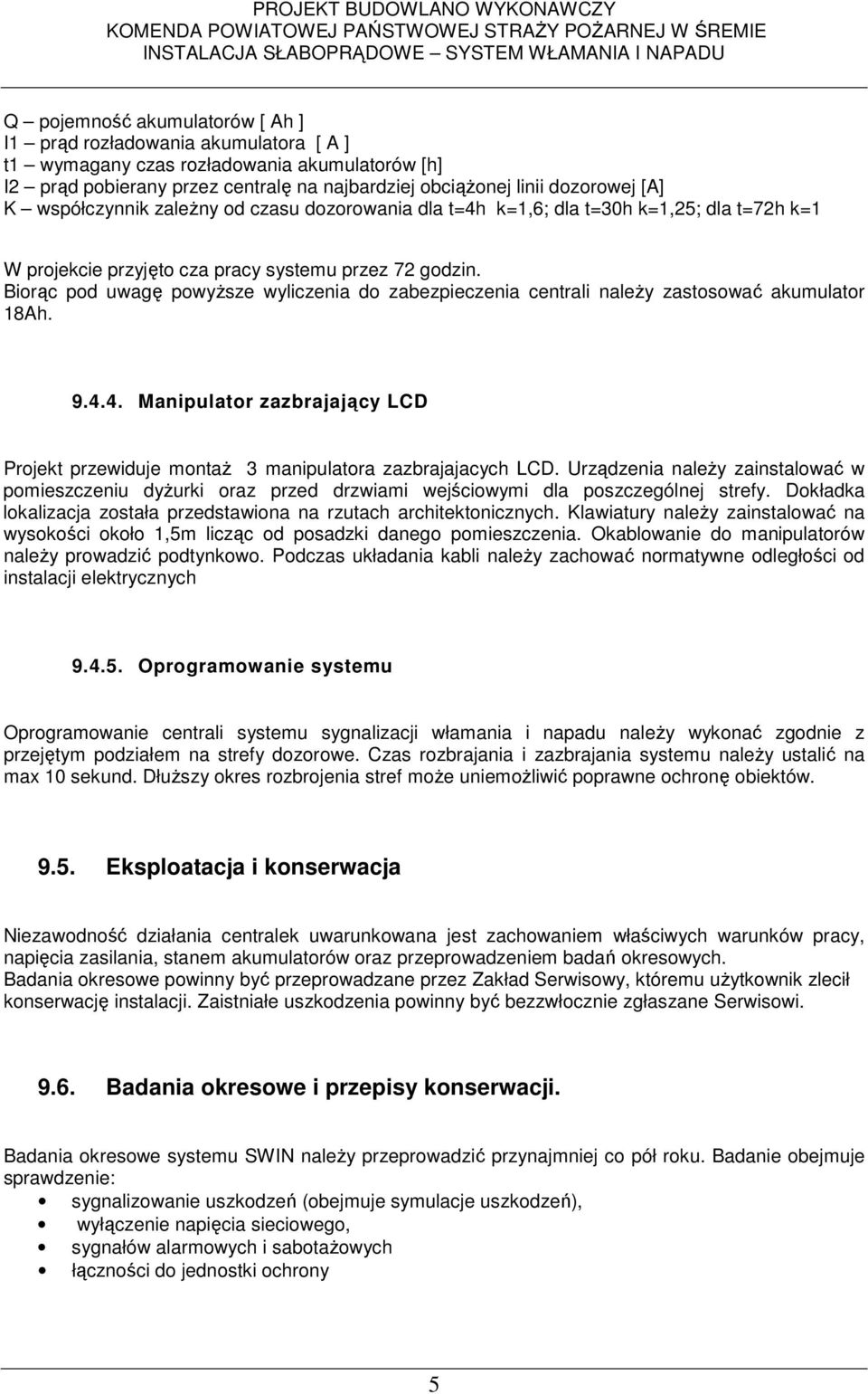 Biorąc pod uwagę powyŝsze wyliczenia do zabezpieczenia centrali naleŝy zastosować akumulator 18Ah. 9.4.4. Manipulator zazbrajający LCD Projekt przewiduje montaŝ 3 manipulatora zazbrajajacych LCD.