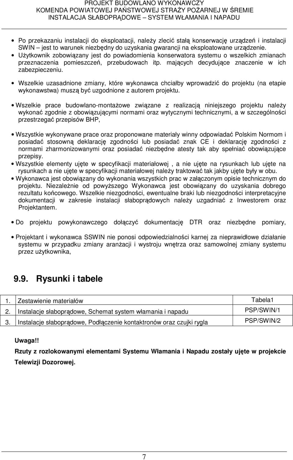 Wszelkie uzasadnione zmiany, które wykonawca chciałby wprowadzić do projektu (na etapie wykonawstwa) muszą być uzgodnione z autorem projektu.