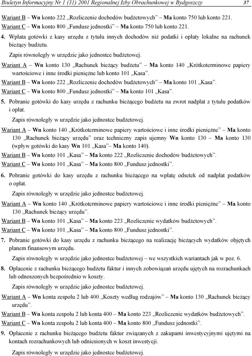 Wariant A Wn konto 130 Rachunek bieżący budżetu Ma konto 140 Krótkoterminowe papiery wartościowe i inne środki pieniężne lub konto 101 Kasa.