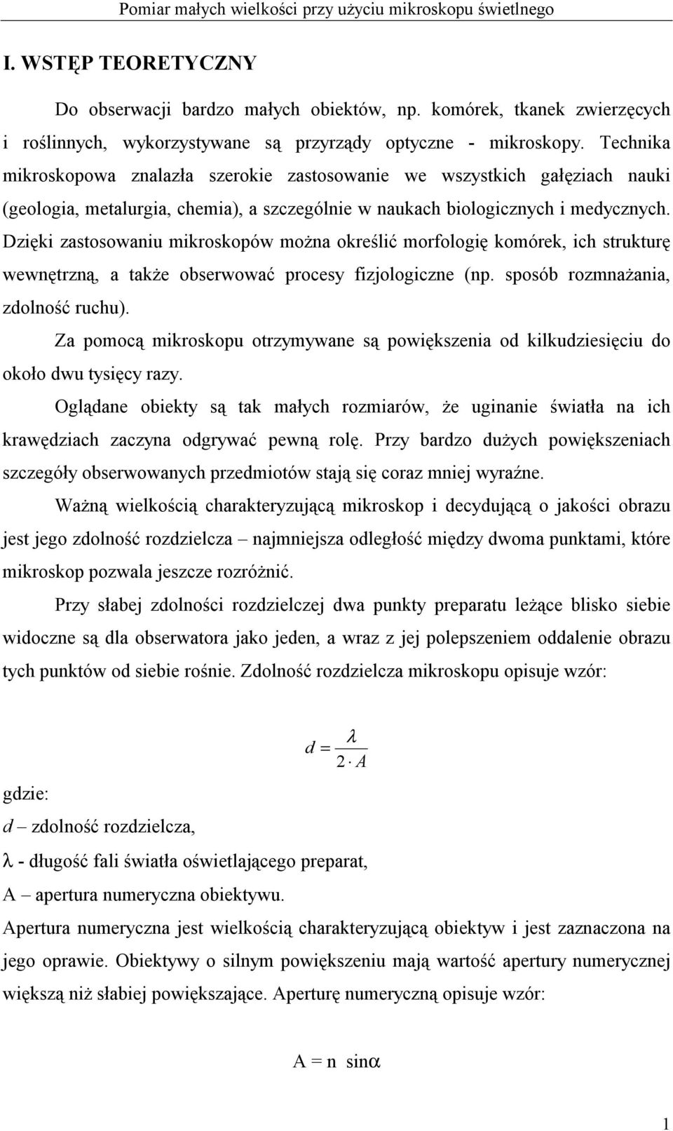 Dzięki zastosowaniu mikroskopów można określić morfologię komórek, ich strukturę wewnętrzną, a także obserwować procesy fizjologiczne (np. sposób rozmnażania, zdolność ruchu).