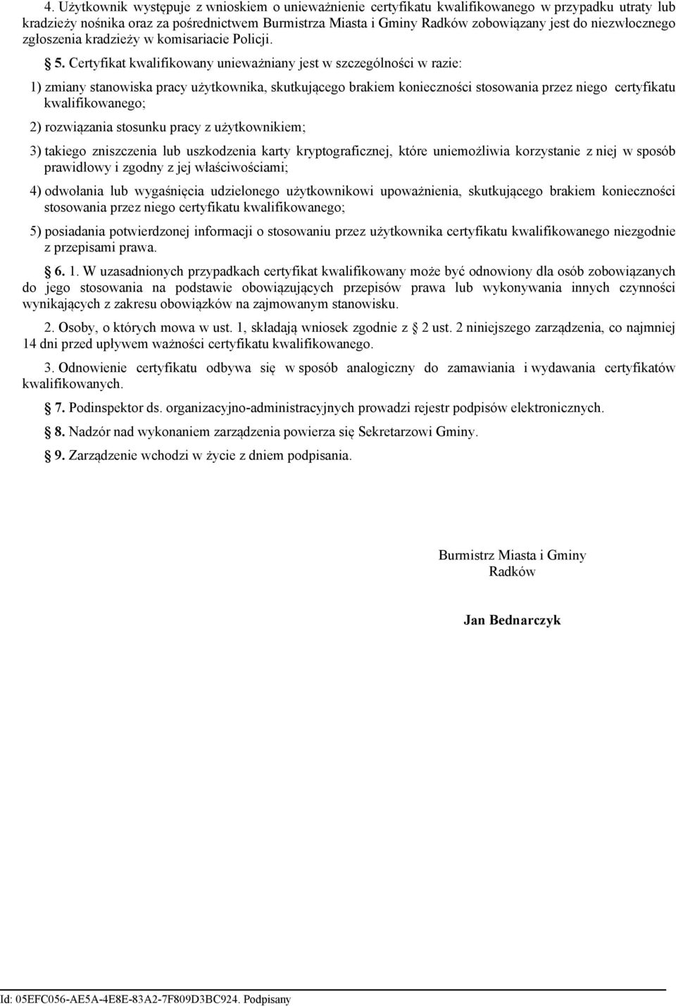 Certyfikat kwalifikowany unieważniany jest w szczególności w razie: 1) zmiany stanowiska pracy użytkownika, skutkującego brakiem konieczności stosowania przez niego certyfikatu kwalifikowanego; 2)