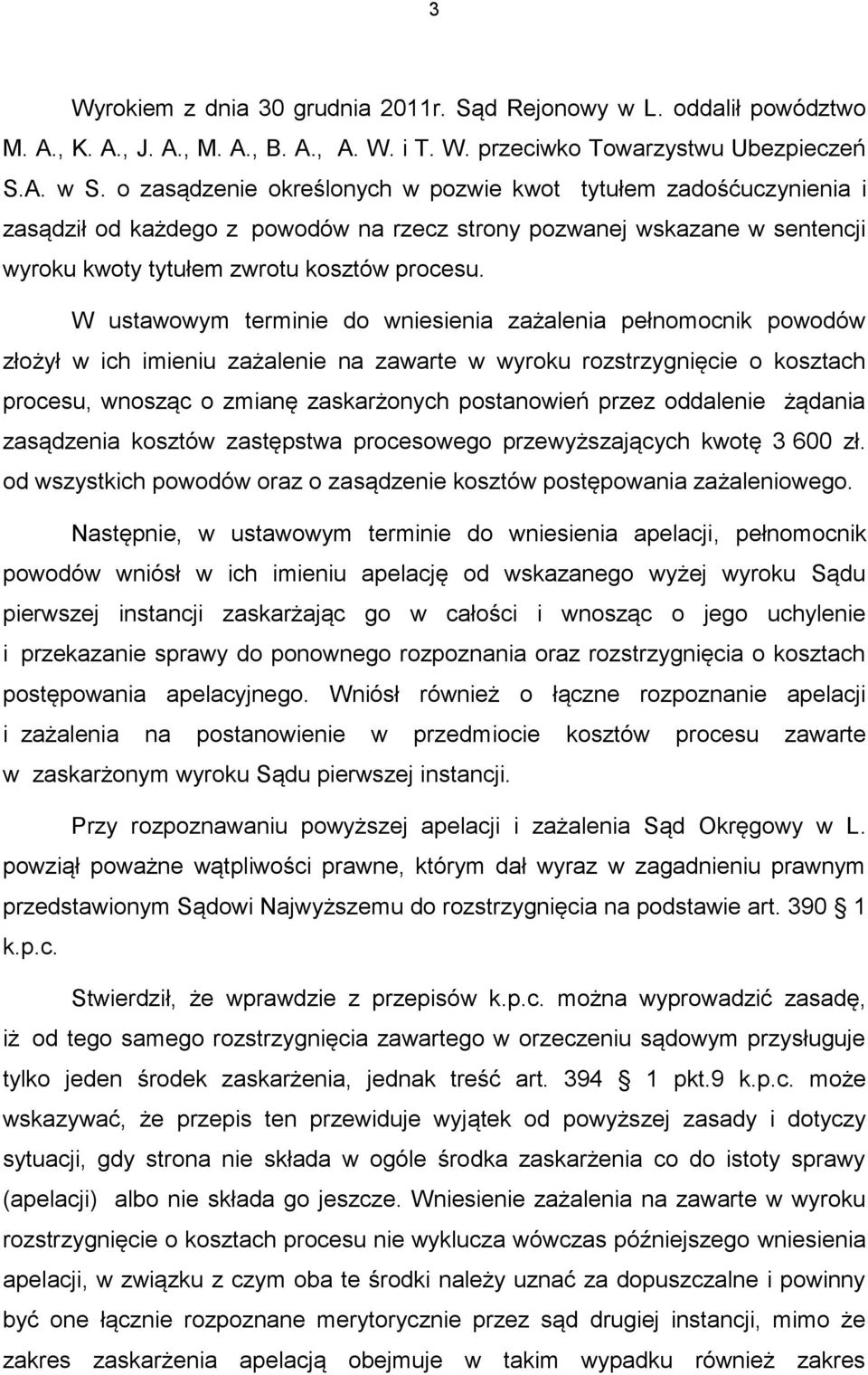 W ustawowym terminie do wniesienia zażalenia pełnomocnik powodów złożył w ich imieniu zażalenie na zawarte w wyroku rozstrzygnięcie o kosztach procesu, wnosząc o zmianę zaskarżonych postanowień przez