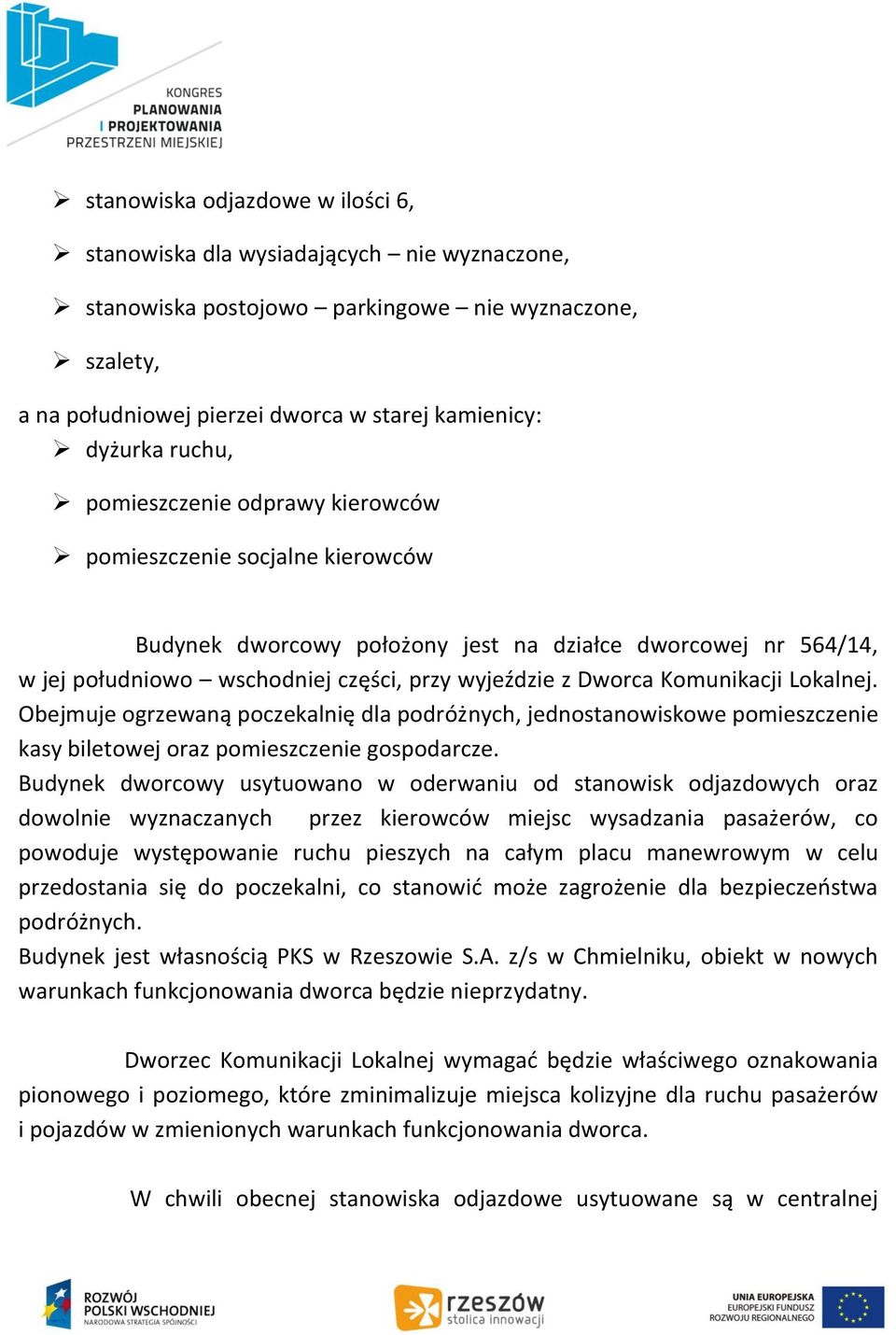 Komunikacji Lokalnej. Obejmuje ogrzewaną poczekalnię dla podróżnych, jednostanowiskowe pomieszczenie kasy biletowej oraz pomieszczenie gospodarcze.