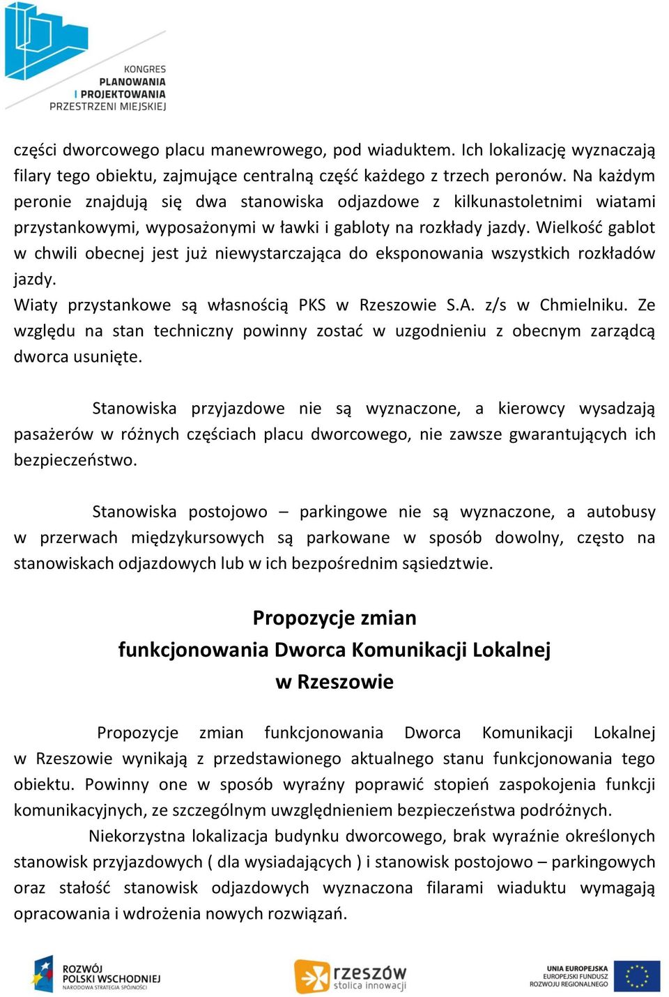 Wielkość gablot w chwili obecnej jest już niewystarczająca do eksponowania wszystkich rozkładów jazdy. Wiaty przystankowe są własnością PKS w Rzeszowie S.A. z/s w Chmielniku.