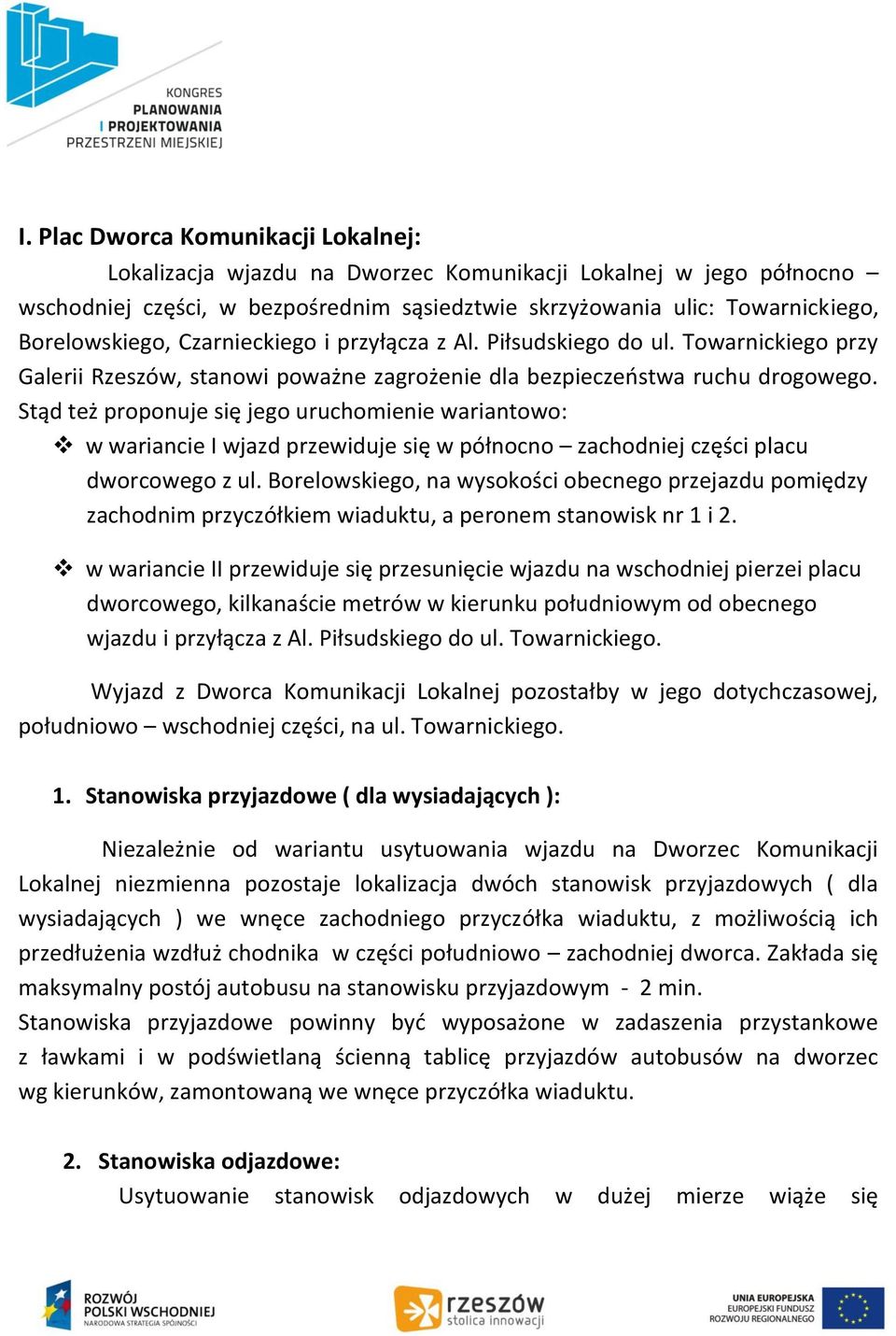 Stąd też proponuje się jego uruchomienie wariantowo: w wariancie I wjazd przewiduje się w północno zachodniej części placu dworcowego z ul.