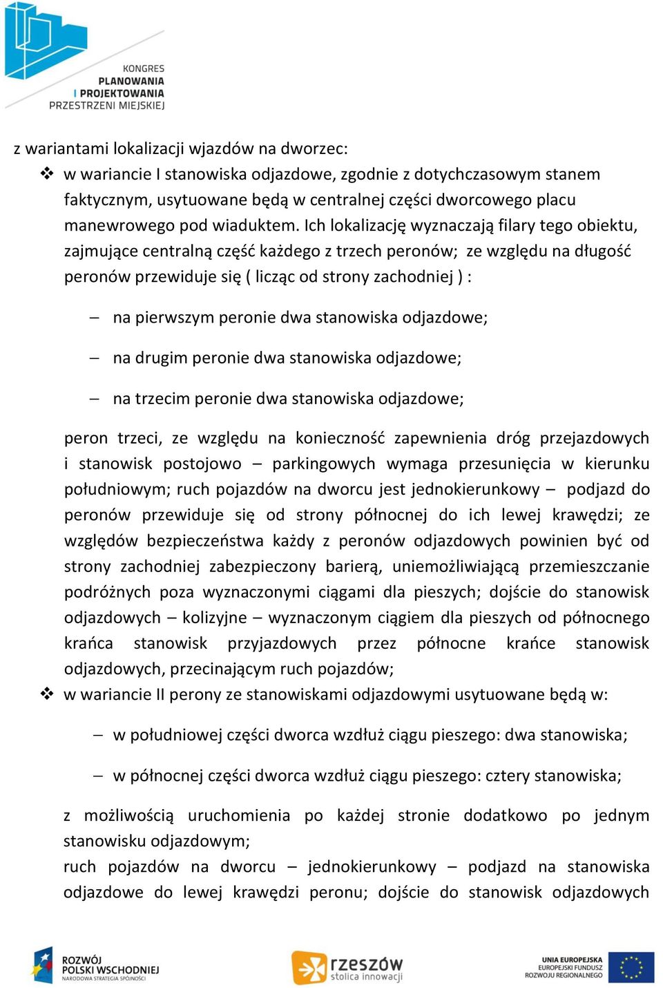 Ich lokalizację wyznaczają filary tego obiektu, zajmujące centralną część każdego z trzech peronów; ze względu na długość peronów przewiduje się ( licząc od strony zachodniej ) : na pierwszym peronie