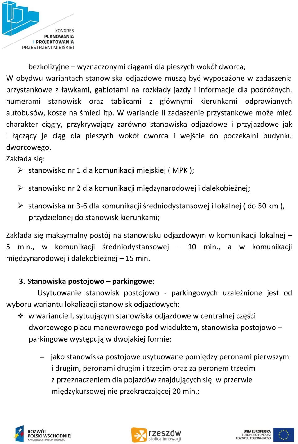 W wariancie II zadaszenie przystankowe może mieć charakter ciągły, przykrywający zarówno stanowiska odjazdowe i przyjazdowe jak i łączący je ciąg dla pieszych wokół dworca i wejście do poczekalni