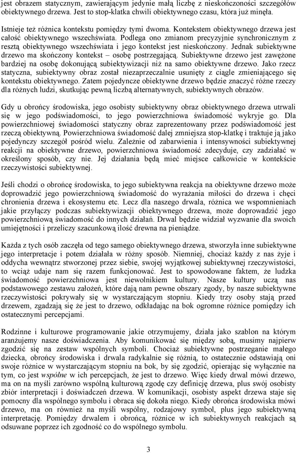 Podlega ono zmianom precyzyjnie synchronicznym z resztą obiektywnego wszechświata i jego kontekst jest nieskończony. Jednak subiektywne drzewo ma skończony kontekst osobę postrzegającą.