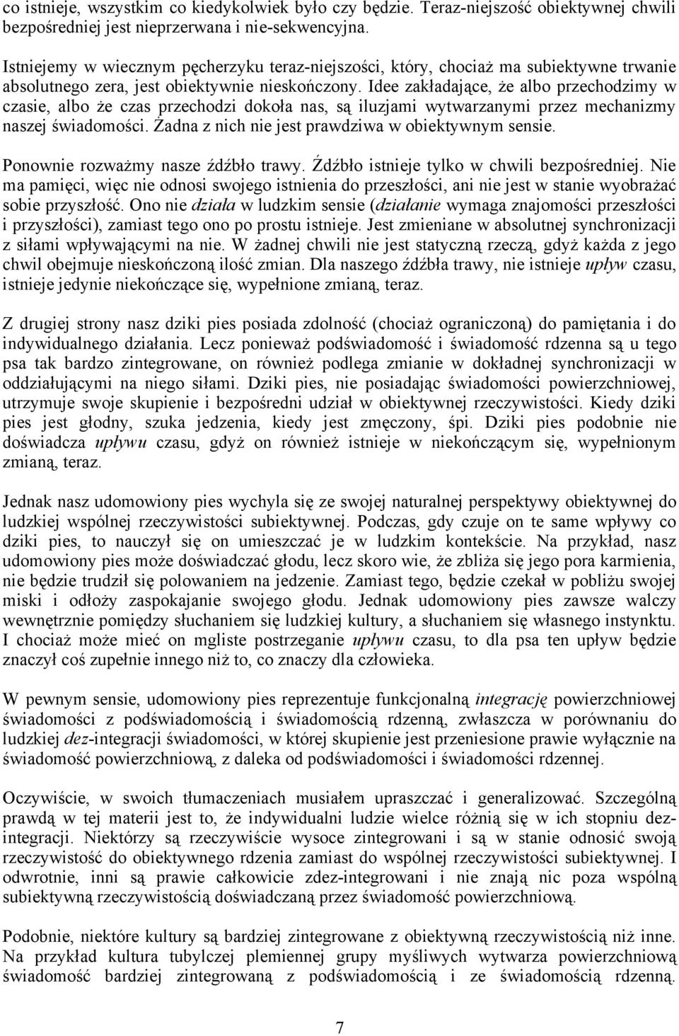 Idee zakładające, że albo przechodzimy w czasie, albo że czas przechodzi dokoła nas, są iluzjami wytwarzanymi przez mechanizmy naszej świadomości. Żadna z nich nie jest prawdziwa w obiektywnym sensie.