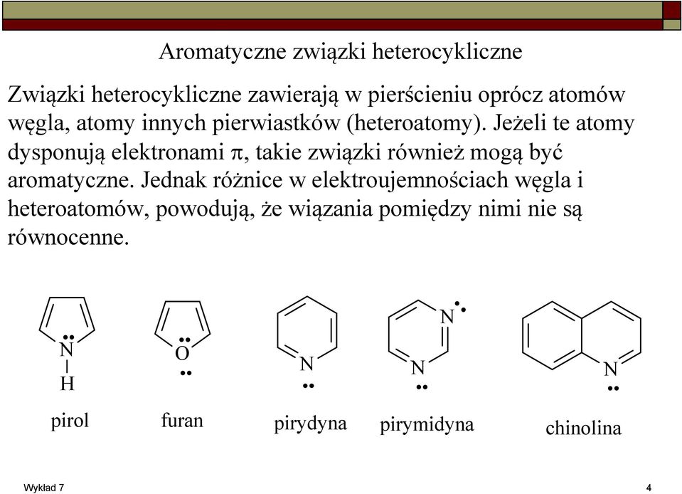 Jeżeli te atomy dysponują elektronami π, takie związki również mogą być aromatyczne.