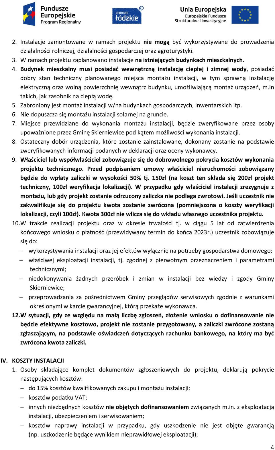 Budynek mieszkalny musi posiadać wewnętrzną instalację ciepłej i zimnej wody, posiadać dobry stan techniczny planowanego miejsca montażu instalacji, w tym sprawną instalację elektryczną oraz wolną