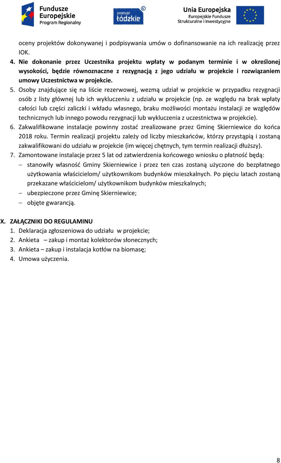 5. Osoby znajdujące się na liście rezerwowej, wezmą udział w projekcie w przypadku rezygnacji osób z listy głównej lub ich wykluczeniu z udziału w projekcie (np.