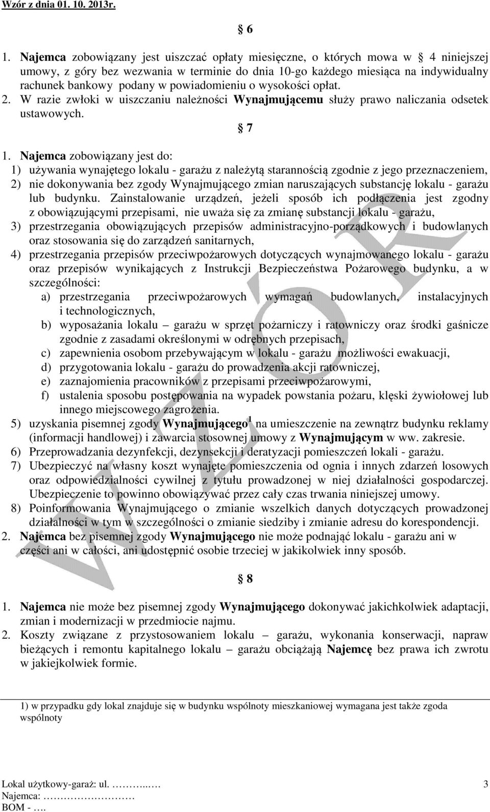 Najemca zobowiązany jest do: 1) używania wynajętego lokalu - garażu z należytą starannością zgodnie z jego przeznaczeniem, 2) nie dokonywania bez zgody Wynajmującego zmian naruszających substancję